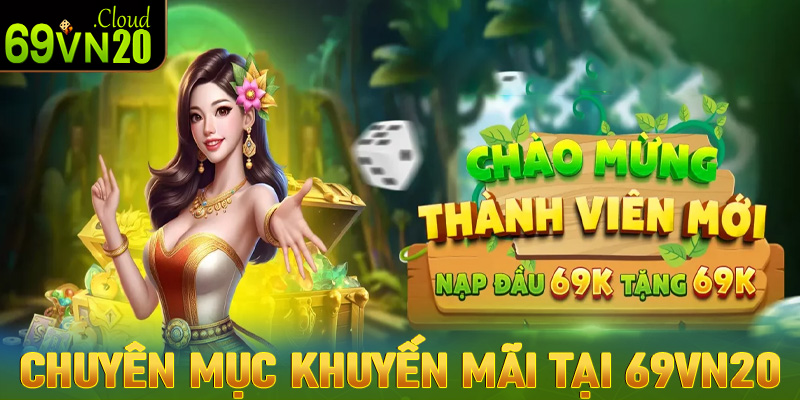 Chuyên mục khuyến mãi không thể bỏ lỡ khi tham gia 69vn20