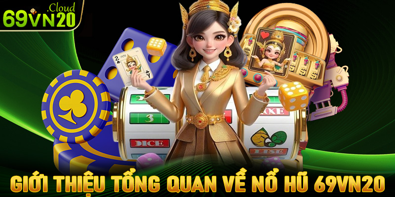 Giới thiệu sơ lược tổng quan về sảnh game nổ hũ 69vn20
