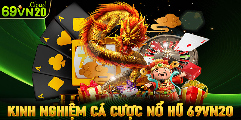 Chia sẻ kinh nghiệm cá cược nổ hũ 69vn20 dành cho người chơi mới