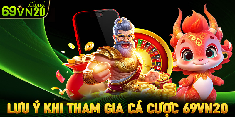 Một số điều cần phải lưu ý khi tham gia cá cược tại nhà cái 69vn20