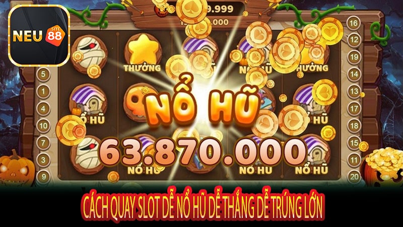 Cách Quay slot dễ nổ hũ Dễ thắng dễ trúng lớn