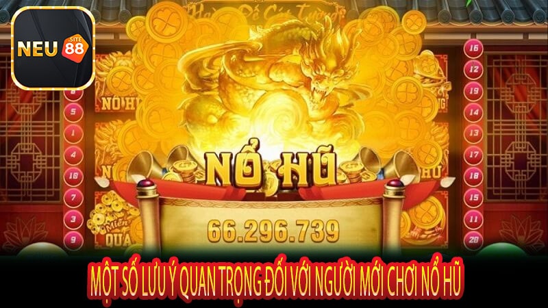 Một số lưu ý quan trọng đối với người mới chơi nổ hũ