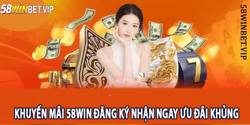 Khuyến Mãi 58win Đăng Ký Nhận Ngay Ưu Đãi Khủng